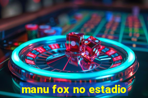 manu fox no estadio